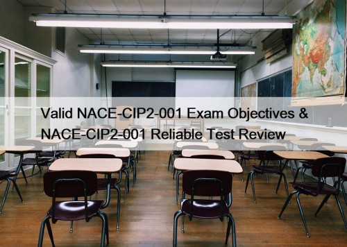 Valid NACE-CIP2-001 Exam Objectives & NACE-CIP2-001 Reliable Test ...