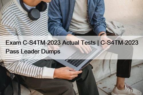 Exam C-S4TM-2023 Actual Tests | C-S4TM-2023 Pass Leader ...